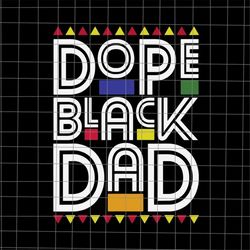 dope black dad svg, black dad juneteenth day svg, black history month svg, black leaders juneteenth day svg, black dad i