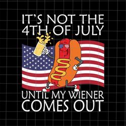 it's not the 4th of july until my weiner comes out svg, hot dog 4th of july svg, 4th of july svg, patriotic day svg, fou