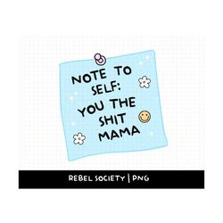 note to self you the shit mama png, positive affirmations motivational mama bear mom t-shirt sticker design, strong as a