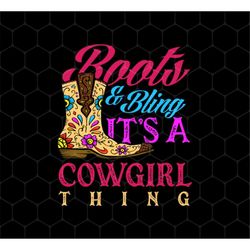 boots and bling its a cowgirl thing png, lovely girl gift, love boots gift, royal boots png, cowgirl gift, png for shirt