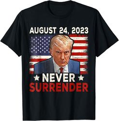 trump mug shot - august 24 - never surrender t-shirt