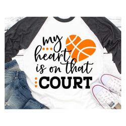 my heart is on that court svg, basketball svg, basketball mom svg, basketball shirt svg, basketball fan svg cut files fo