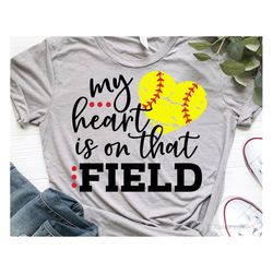 my heart is on that field svg, softball svg, softball mom svg, game day, softball shirt svg, softball fan svg cut files