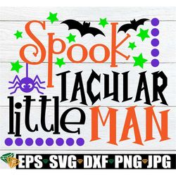 spooktacular little man, little boy halloween, toddler boy halloween, boys halloween, halloween svg, cute halloween, kid