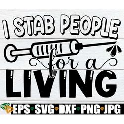 i stab people for a living. funny healthcare svg. cute nurse. phlebotomist. nursing svg. funny nurse shirt svg. healthca