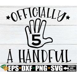 officially a handful, 5th birthday, birthday, officially 5, cute 5th birthday, cute birthday, 5th birthday svg, digital