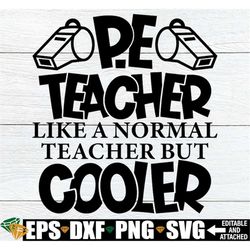 pe teacher like a normal teacher but cooler, funny pe teacher, p.e. teacher svg, funny pe teacher, physical education te