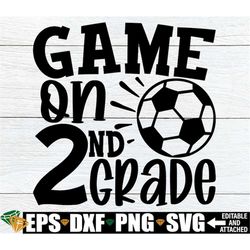 game on second grade, second grade svg, soccer theme second grade svg, first day of school, boys second grade shirt svg,