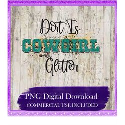 dirt is just cowgirl glitter png, country western, sublimation, dtg printing