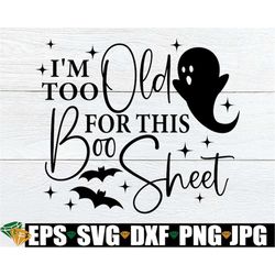 i'm too old for this boo sheet, funny halloween sign svg, funny halloween decoration svg, funny halloween shirt svg, fun