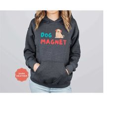 dog magnet hoodie for funny dog lover shirt for dog mom tshirt for dog lover gift for dog mama t-shirt for dog owner gif
