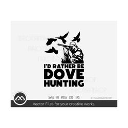 dove hunting svg i'd rather be dove hunting - dove hunt svg, hunting svg, hunting shirt svg, digital files