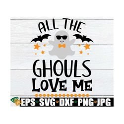 all the ghouls love me, halloween svg, boys halloween, toddler halloween, baby boy halloween, cute halloween, svg, print