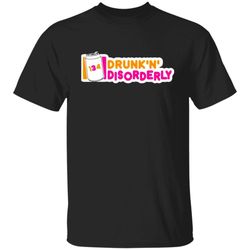 134 drunk n disorderly t-shirt