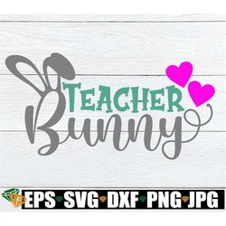 teacher bunny, cute easter svg, cute teacher easter shirt svg, cute teacher svg, teacher bunny svg, cut file, svg, print