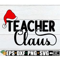 teacher claus, teacher christmas shirt svg, christmas gift for teacher, teacher christmas svg, teacher claus svg, christ