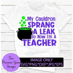 my cauldron sprang a leak so now i teach. funny teacher halloween. halloween teacher. digital download.