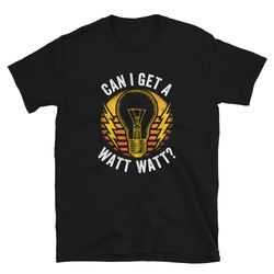 can i get a watt watt electrician unisex t-shirt