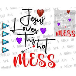 jesus loves this hot mess 4 svg png eps christian mom bible sayings christian hot mess religious faith self love like je