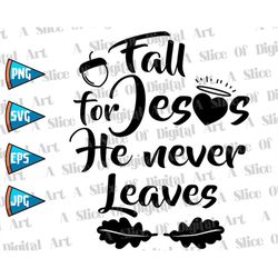 fall for jesus he never leaves svg png eps christian fall vibes autumn jesus christ svg loves you printable sublimation