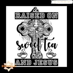 raised on sweet tea and jesus svg, christmas svg, jesus svg