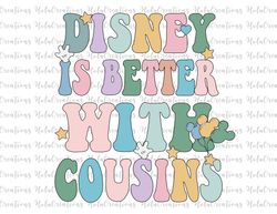 disney is better with cousins png, family vacation png, vacay mode png, magical kingdom png, files for sublimation
