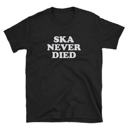ska never died  ska music shirt  ska band shirt  ska music t-shirt  ska music tee  ska musician  ska band t-shirt  ska b