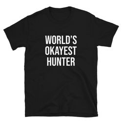 world's okayest hunter  deer hunter shirt  duck hunter shirt  turkey hunter shirt  deer hunting shirt  duck hunting shir