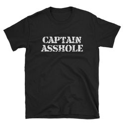 captain asshole  captain shirt  captain t-shirt  captain tee  captain gift  drill sergeant  boat captain shirt  funny bo