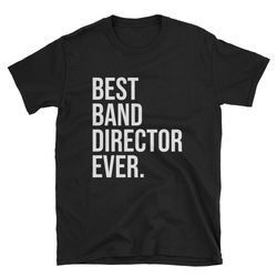 best band director ever  band director shirt  marching band director  music teacher  band director tee  band director gi