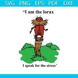 i am the lorax i speak for the strees svg, dr seuss svg, the rolax svg, the rolax quote svg, the rolax gift svg, the rol