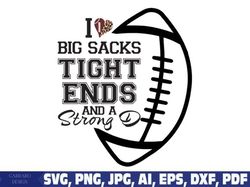 i love big sacks tight ends and a strong d svg | football svg girlfriend sister mom grandma game day sports funny png