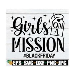 girls on a mission, matching black friday shirts svg, black friday shirt svg, black friday svg, black friday crew svg, t