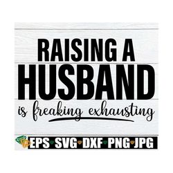 raising a husband is freaking exhausting, funny husband svg, funny anniversary, wife shirt svg, valentine's day svg, adu