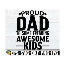 proud dad to some freaking awesome kids, father's day svg, funny father's day svg, dad svg, funny dad svg, gift for dad