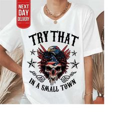 try that in a small town, try that in a small town shirt,lyric shirt, american flag quote, country music