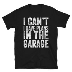 i cant i have plans in the garage, funny mechanic gift, fathers day gift from wife, mechanic husband t-shirt