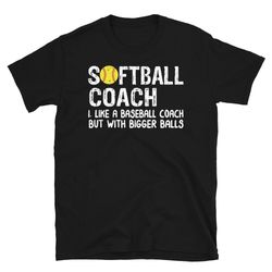 softball coach shirt, softball coach like a baseball coach but with bigger balls, softball coach gift, funny fathers day