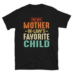 son in law tshirt favorite child shirt, i'm the mother in law's favorite child birthday gift from the best mother in law