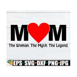 mom the woman the myth the legend, mom svg, mother's day svg, funny mother's day svg, mom svg, single mom svg, cut file,