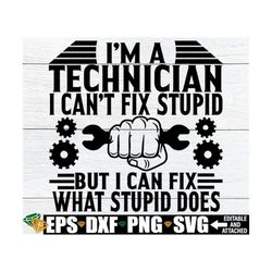 i'm a technician i can't fix stupid but i can fix what stupid does. technician svg. auto technician shirt svg, gift for