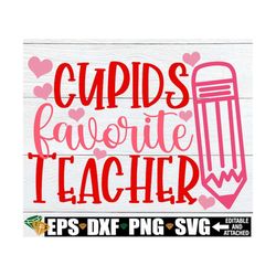 cupid's favorite teacher, valentine's day elementary school teacher, valentine's day teacher, valentine's day gift for t