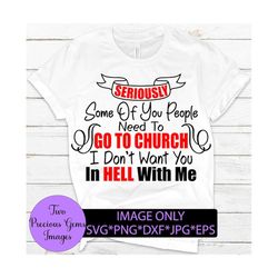 seriously. some of you people need to go to church i don't want you in hell with me. adult humor. funny. sarcasm. go to