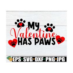 my valentine has paws, valenine's day, my dog is my valentine, cute valentine's day, svg, cut file, shirt design, valent