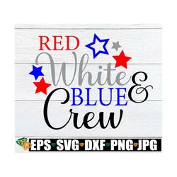 red white and blue crew, 4th of july, fourth of july, 4th of july svg, family 4th of july, matching family 4th of july,