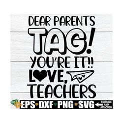 dear parents tag you're it, funny end of the year svg, teachers end of the school year, teacher svg, funny end of school