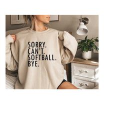 sorry can't softball bye sweatshirt, funny softball shirt, funny player tee, softball life gift, softball mom gift, gift