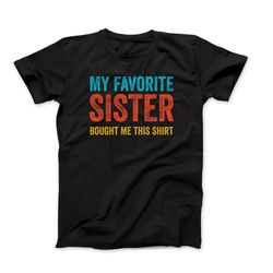 my favorite sister bought me this shirt, sister gift, funny sister gift, sister birthday gift, sister gift idea, sister