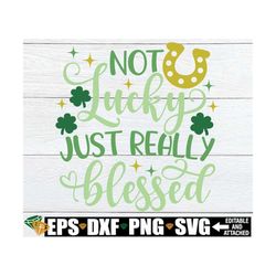 not lucky just really blessed, st. patrick's day svg, st. patrick's day shirt svg, st. patrick's day decor svg, st. patr