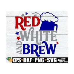 red white and brew, funny fourth of july svg, funny 4th of july shirt svg, 4th of july party svg png, 4th of july svg, 4